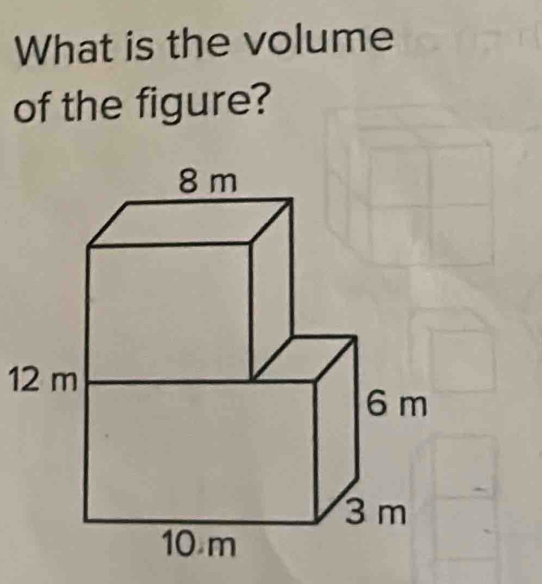 What is the volume 
of the figure?
12 m