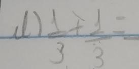 ()  1/3 + 1/3 =frac 