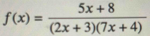 f(x)= (5x+8)/(2x+3)(7x+4) 