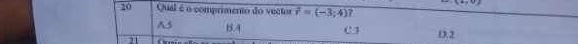 Qual é o comprimento do vector vector r=(-3;4) 7
A5 15.4
21 C 3 D3.2