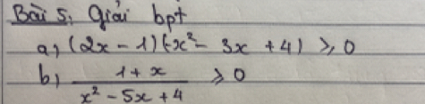 Bai s, Qiai bpt 
ar (2x-1)(-x^2-3x+4)≥slant 0
b1  (1+x)/x^2-5x+4 ≥slant 0