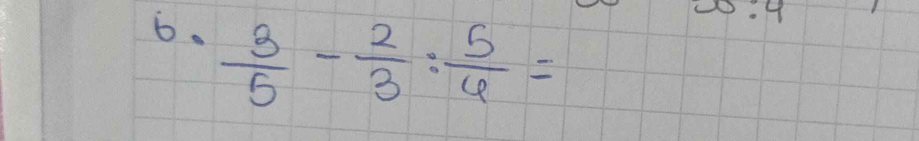  3/5 - 2/3 : 5/6 =
:4