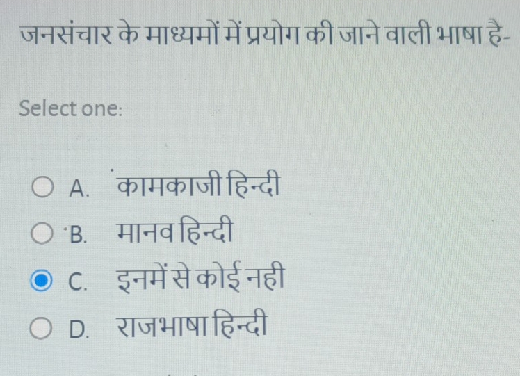 जनसंचार के माध्यमों में प्रयोग की जाने वाली भाषा है-
Select one:
A. कामकाजी हिन्दी
B. मानव हिन्दी
C.इनमें से कोई नही
D. राजभाषा हिन्दी