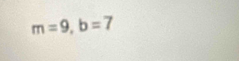 m=9, b=7