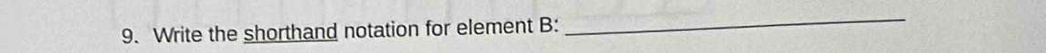 Write the shorthand notation for element B : 
_