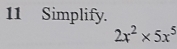 Simplify.
2x^2* 5x^5