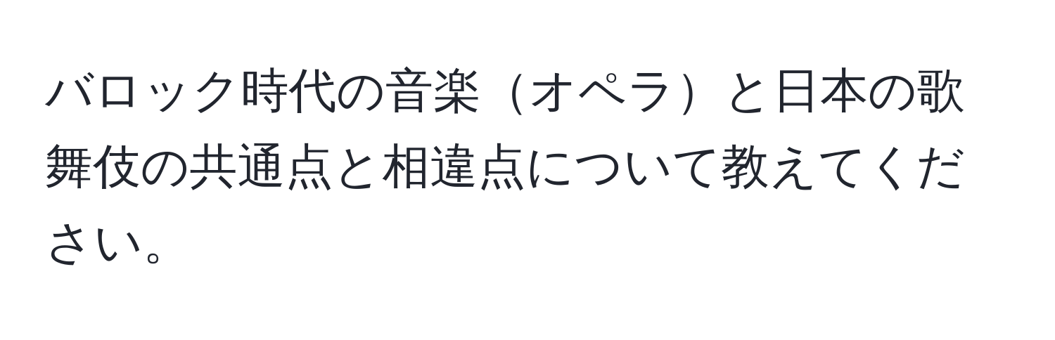 バロック時代の音楽オペラと日本の歌舞伎の共通点と相違点について教えてください。