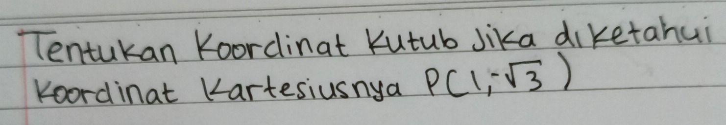 Tentukan Koordinat Kutub Jika diketahui 
Koordinat Kartesiusnya P(1,-sqrt(3))