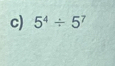 5^4/ 5^7