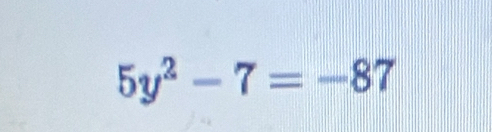 5y^2-7=-87