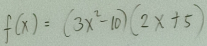 f(x)=(3x^2-10)(2x+5)