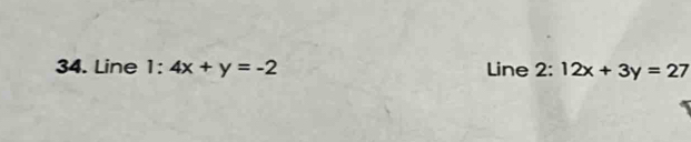 Line 1:4x+y=-2 Line 2: 12x+3y=27