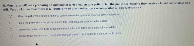 Solved: Marcus, an AP, was preparing to administer a medication to a ...