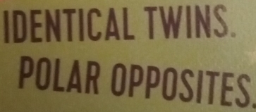 IDENTICAL TWINS. 
POLAR OPPOSITES