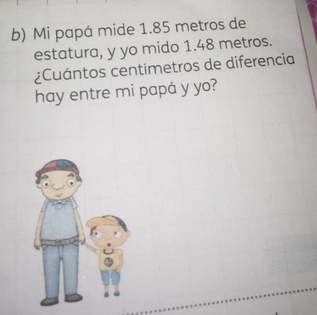 Mi papá mide 1.85 metros de 
estatura, y yo mido 1.48 metros. 
¿Cuántos centímetros de diferencia 
hay entre mi papá y yo?