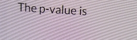 The p -value is