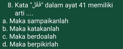 Kata "Jå" dalam ayat 41 memiliki
arti ....
a. Maka sampaikanlah
b. Maka katakanlah
c. Maka berdoalah
d. Maka berpikirlah