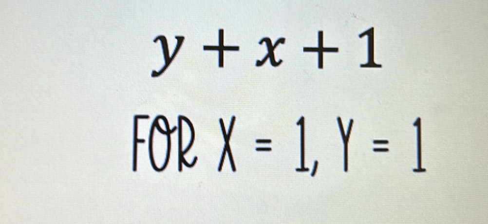 y+x+1
FORX=1, Y=1