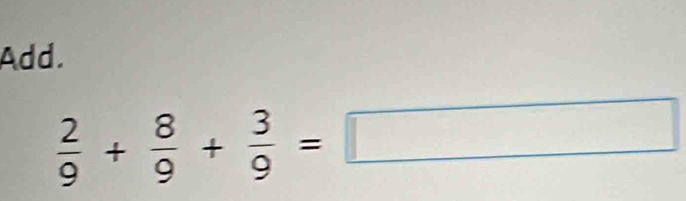 Add.
 2/9 + 8/9 + 3/9 =□