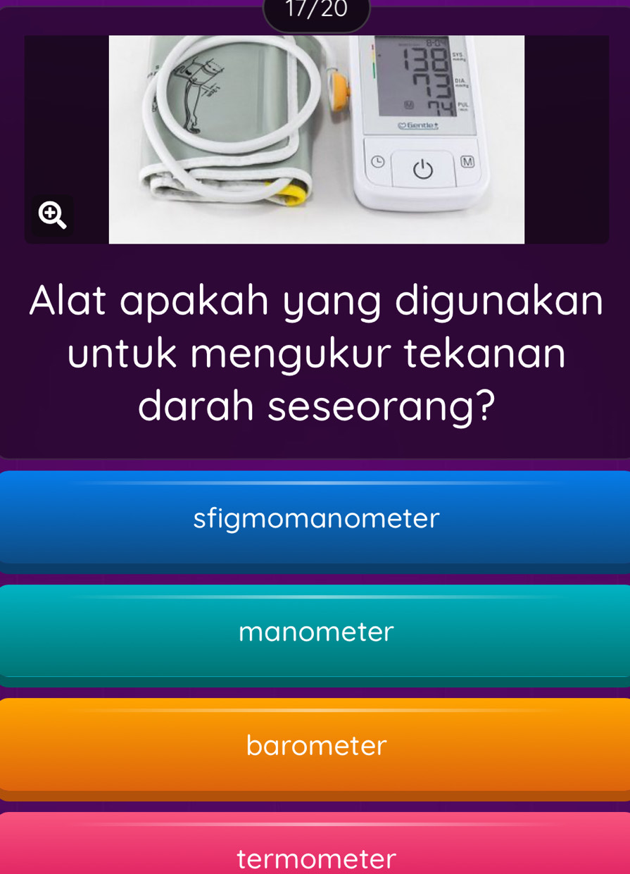 17/20
M
Alat apakah yang digunakan
untuk mengukur tekanan
darah seseorang?
sfigmomanometer
manometer
barometer
termometer