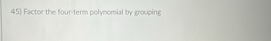 Factor the four-term polynomial by grouping