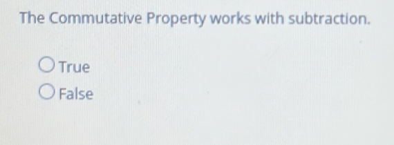 The Commutative Property works with subtraction.
True
False