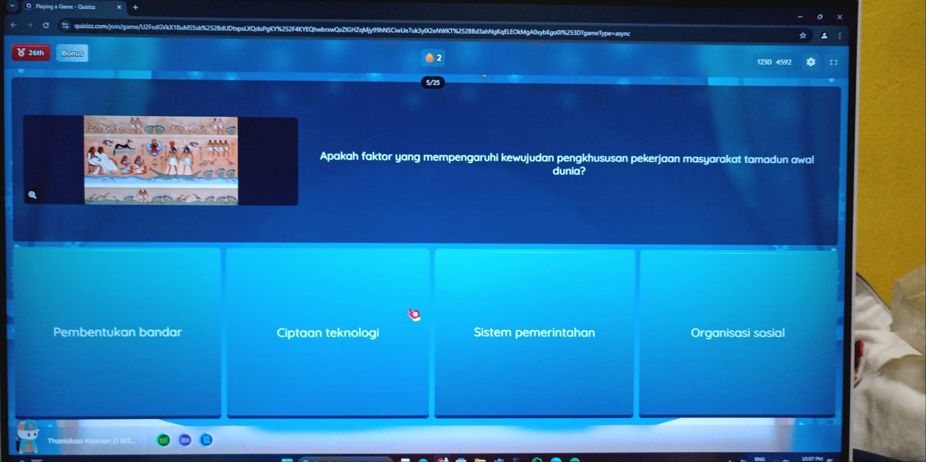 253D?gameType=async
δ 26th Bonus 1230 4592
pakah faktor yang mempengaruhi kewujudan pengkhususan pekerjaan masyarakat tamadun awal
dunia?
Pembentukan bandar Ciptaan teknologi Sistem pemerintahan Organisasi sosial