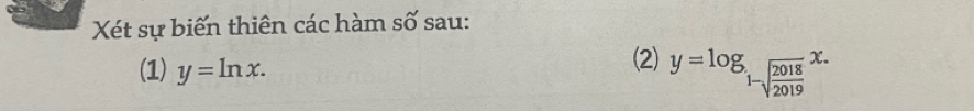Xét sự biến thiên các hàm số sau:
(1) y=ln x. 
(2) y=log _1-sqrt(frac 2018)2019x.