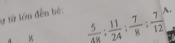 ự từ lớn đến bé: A. 
.  5/48 : 11/24 : 7/8 : 7/12 