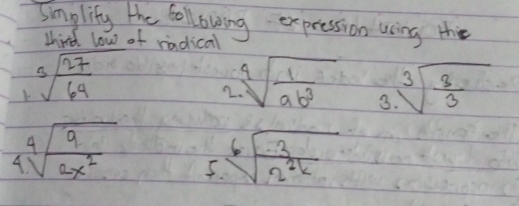 implity the following expression using thie 
Ihind low of radical
sqrt[3](frac 27)64
2 sqrt[4](frac 1)ab^3 3 sqrt[3](frac 8)3
A sqrt[4](frac 9)2x^2 sqrt[6](frac 3)2^2k