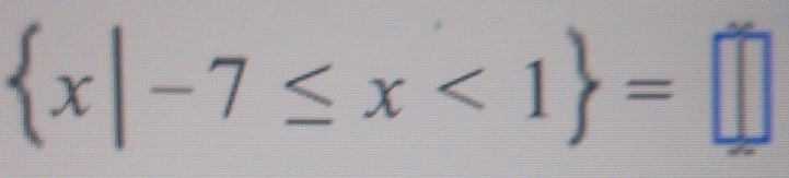  x|-7≤ x<1 =□