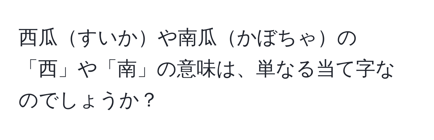 西瓜すいかや南瓜かぼちゃの「西」や「南」の意味は、単なる当て字なのでしょうか？