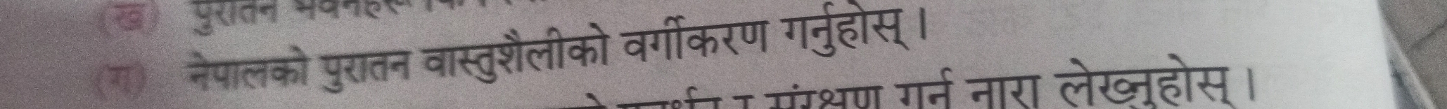 (ख) पुरातन 
(ग) नेपालको पुरातन वास्तुशैलीको वर्गीकरण गनुहोस् । 
तिन मंरश्षण गर्न नारा लेखहोस।