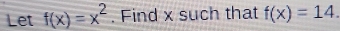 Let f(x)=x^2. Find x such that f(x)=14.