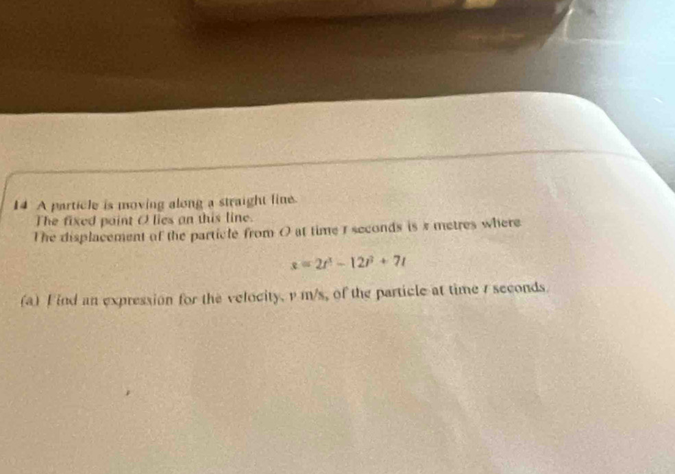 A particle is moving along a straight line. 
The fixed paint O lies an this line. 
The displacement of the particle from O at time 1 seconds is s metres where
s=2t^3-12t^3+7t
(a) F ind an expression for the velocity, v m/s, of the particle at time r seconds