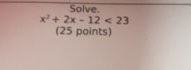 Solve.
x^2+2x-12<23</tex> 
(25 points)