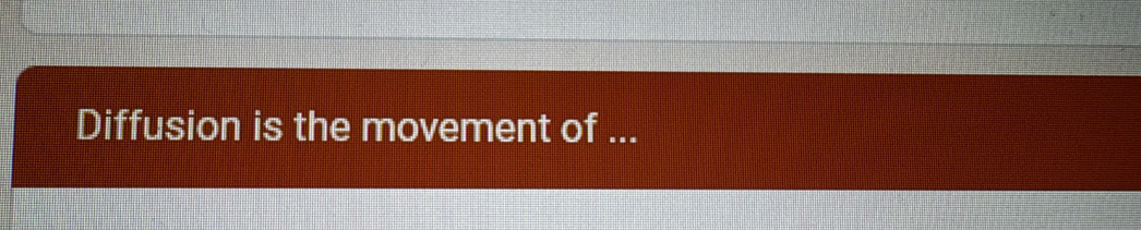 Diffusion is the movement of ...