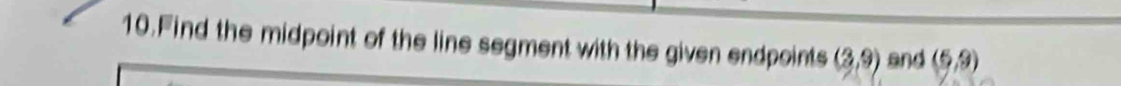 Find the midpoint of the line segment with the given endpoints (3,9) and (5,9)