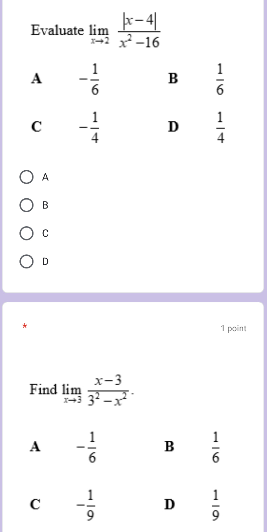 Evaluate limlimits _xto 2 (|x-4|)/x^2-16 
A
B
C
D
*
1 point
Find limlimits _xto 3 (x-3)/3^2-x^2 .