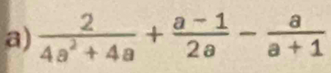  2/4a^2+4a + (a-1)/2a - a/a+1 