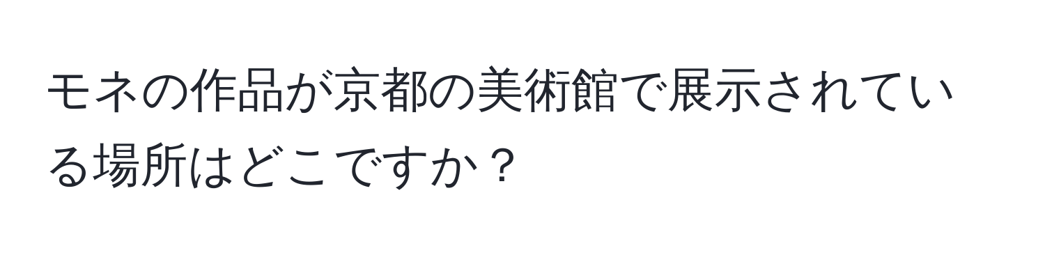 モネの作品が京都の美術館で展示されている場所はどこですか？