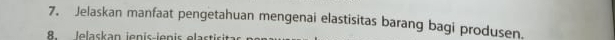 Jelaskan manfaat pengetahuan mengenai elastisitas barang bagi produsen.
8 lelaskan jenis-ienis elastisitan