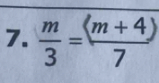  m/3 = ((m+4))/7 