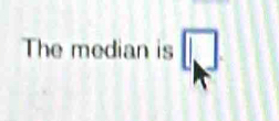 The median is □