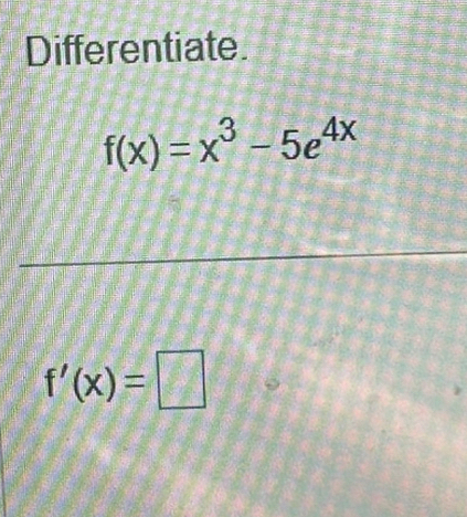 Differentiate
f(x)=x^3-5e^(4x)
f'(x)=□