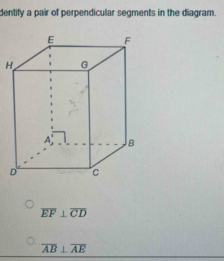 dentify a pair of perpendicular segments in the diagram.
overline EF⊥ overline CD
overline AB⊥ overline AE