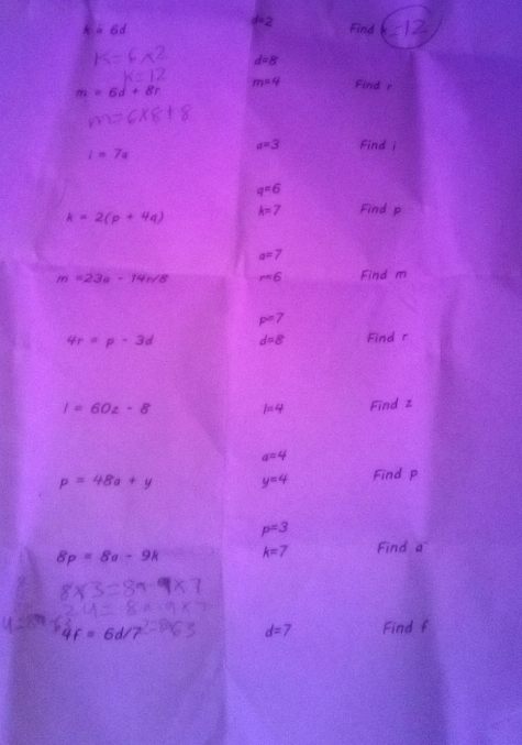 d=2
k = 6d Find _
d=8
m=4 Find r
m=6d+8r
a=3 Find i
i=7a
q=6
k=2(p+4q)
k=7 Find p
a=7
m=23a-14r/8 m6 Find m
p=7
4r=p-3d d=8 Find r
I=60z-8 1=4 Find z
a=4
p=48a+y y=4 Find p
p=3
8p=8a-9k k=7 Find a^-
6d Find f
d=7