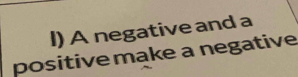 A negative and a 
positive make a negative