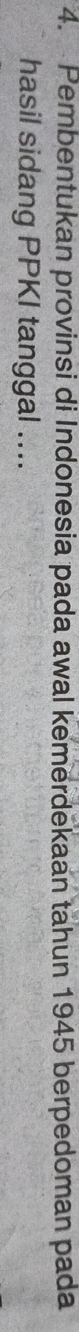 Pembentukan provinsi di Indonesia pada awal kemerdekaan tahun 1945 berpedoman pada 
hasil sidang PPKI tanggal ....