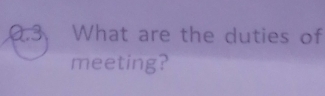 0.3 What are the duties of 
meeting?